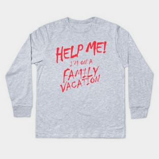 Help Me! I'm On A Family Vacation Kids Long Sleeve T-Shirt